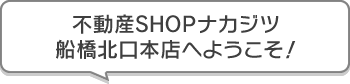 不動産SHOPナカジツ船橋北口本店 へようこそ！