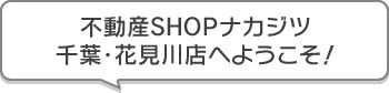 不動産SHOPナカジツ千葉・花見川店 へようこそ！