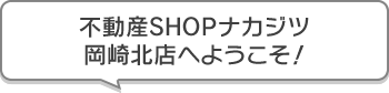 不動産SHOPナカジツ岡崎北店 へようこそ!