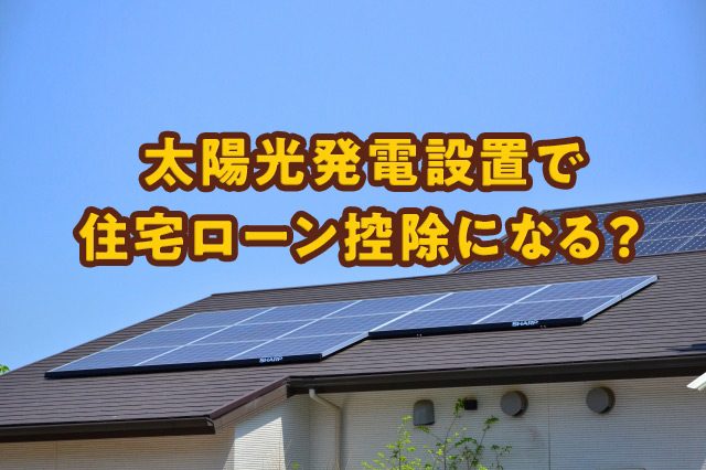 太陽光発電設置で住宅ローン控除になる？