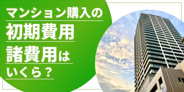 マンション購入の初期費用・諸費用はいくら？払えない場合の対策も紹介
