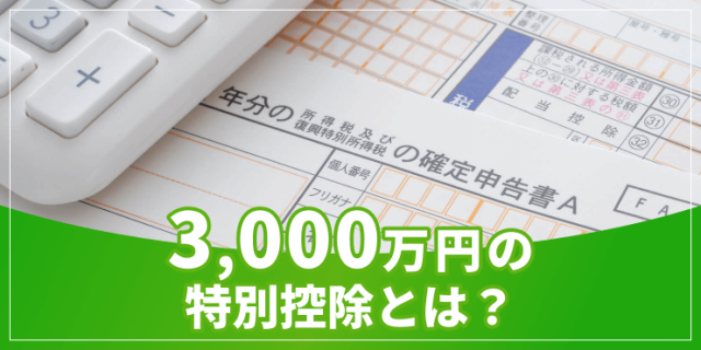 3,000万円の特別控除とは？居住用財産と相続空き家に関する2つの特例を解説