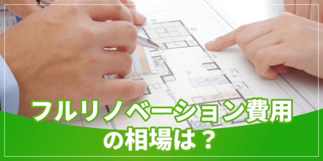 フルリノベーション費用の相場は？内訳や築年数、面積ごとの目安を紹介